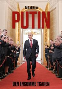 Mikal Hem: Putin. Den ensomme tsaren