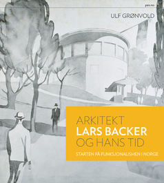 Ulf Grønvold: Arkitekt Lars Backer og hans tid